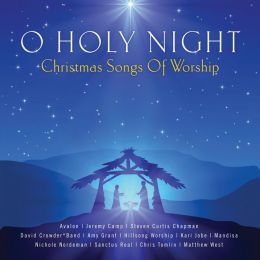 O HOLY NIGHT: CHRISTMAS SONGS OF WORSHIP