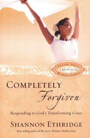 COMPLETELY FORGIVEN: RESPONDING TO GOD’S