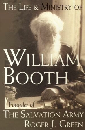 The Life and Ministry of William Booth: Founder of The Salvation Army