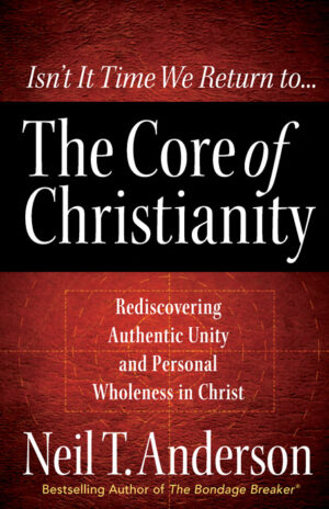 CORE OF CHRISTIANITY,THE: REDISCOVERING