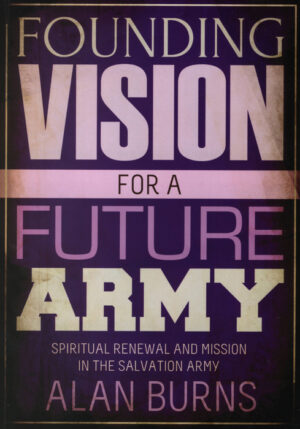 Founding Vision for a Future Army – Spiritual Renewal And Mission In The Salvation Army